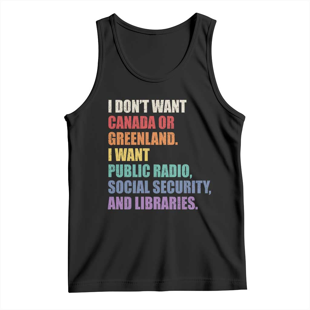 I Dont Want Canada Or Greenland I Want Public Radio Social Security And Libraries Tank Top Political Satire TS11 Black Print Your Wear