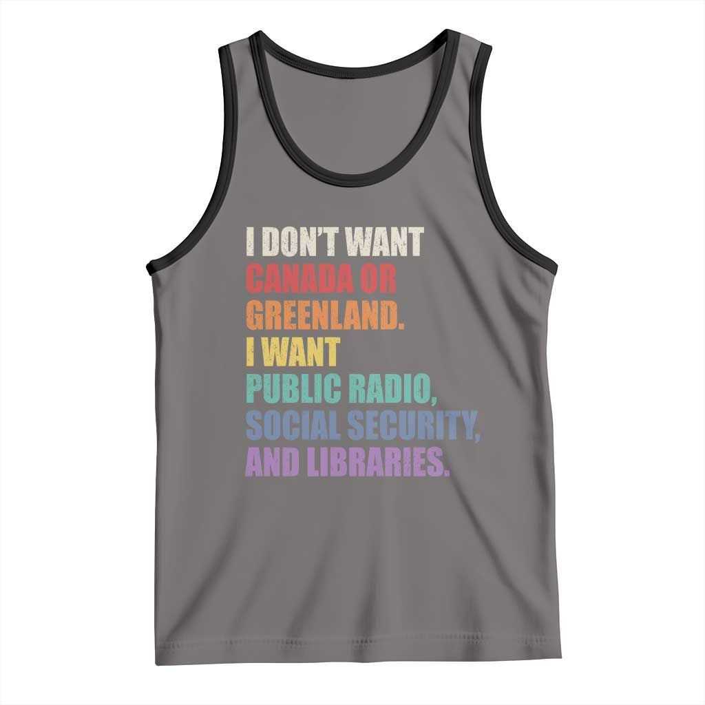I Dont Want Canada Or Greenland I Want Public Radio Social Security And Libraries Tank Top Political Satire TS11 Deep Heather Black Print Your Wear