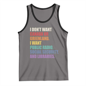 I Dont Want Canada Or Greenland I Want Public Radio Social Security And Libraries Tank Top Political Satire TS11 Deep Heather Black Print Your Wear