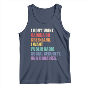 I Dont Want Canada Or Greenland I Want Public Radio Social Security And Libraries Tank Top Political Satire TS11 Navy Print Your Wear