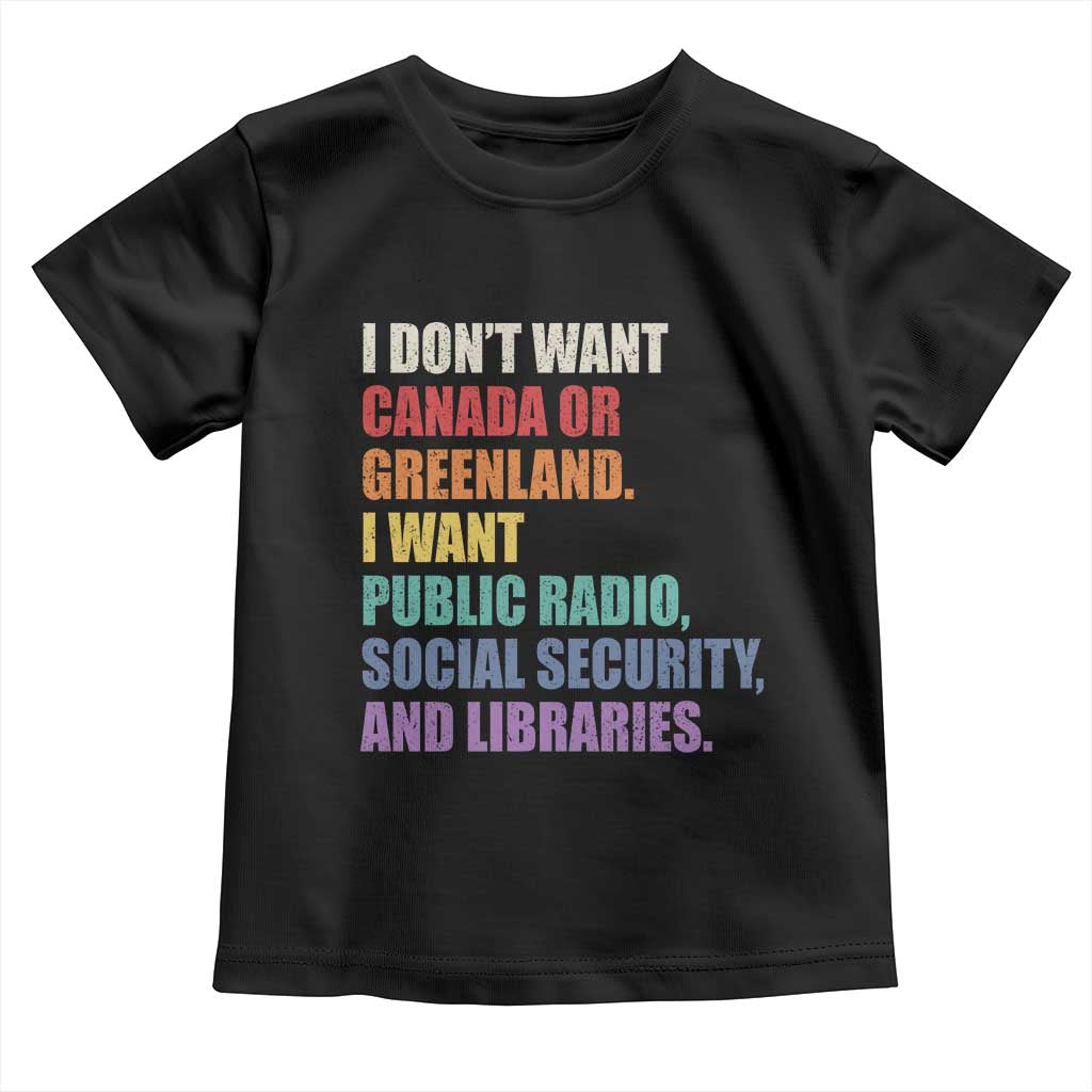 I Dont Want Canada Or Greenland I Want Public Radio Social Security And Libraries Toddler T Shirt Political Satire TS11 Black Print Your Wear