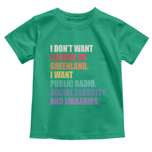I Dont Want Canada Or Greenland I Want Public Radio Social Security And Libraries Toddler T Shirt Political Satire TS11 Irish Green Print Your Wear