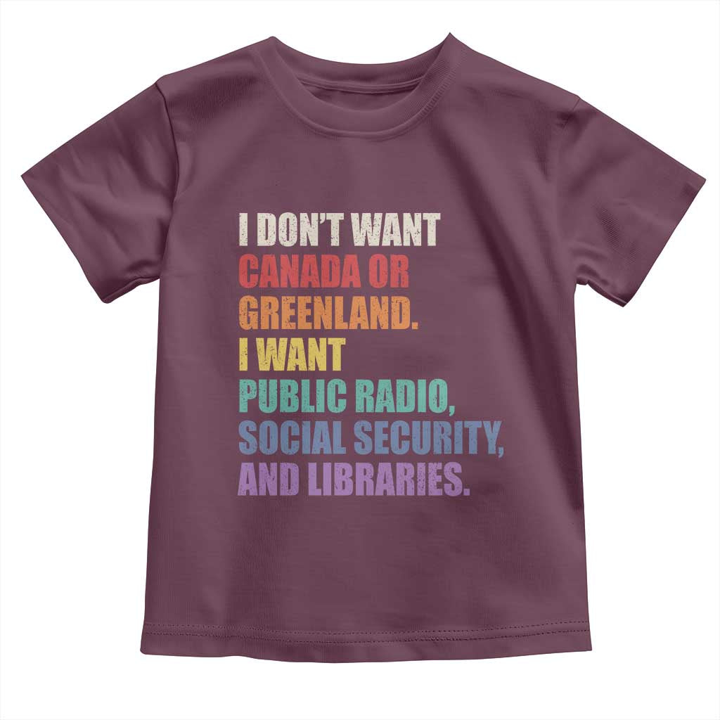 I Dont Want Canada Or Greenland I Want Public Radio Social Security And Libraries Toddler T Shirt Political Satire TS11 Maroon Print Your Wear