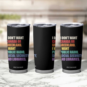 I Dont Want Canada Or Greenland I Want Public Radio Social Security And Libraries Tumbler Cup Political Satire TS11 Print Your Wear