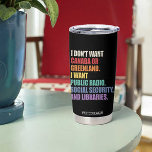 I Dont Want Canada Or Greenland I Want Public Radio Social Security And Libraries Tumbler Cup Political Satire TS11 Print Your Wear