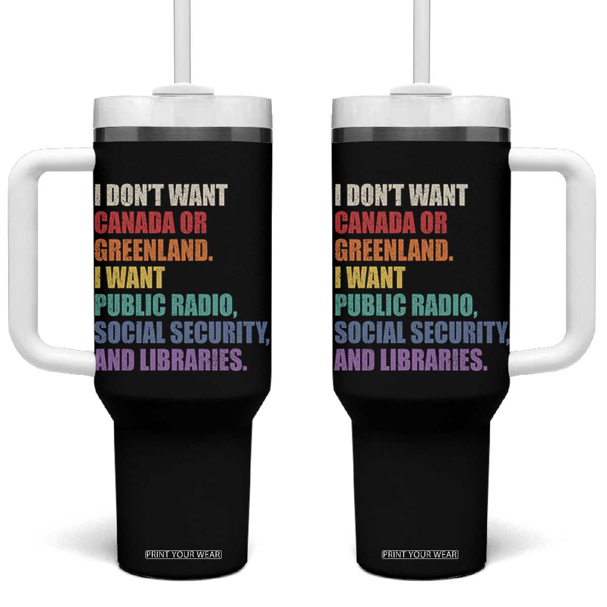 I Dont Want Canada Or Greenland I Want Public Radio Social Security And Libraries Tumbler With Handle Political Satire TS11 One Size: 40 oz Black Print Your Wear