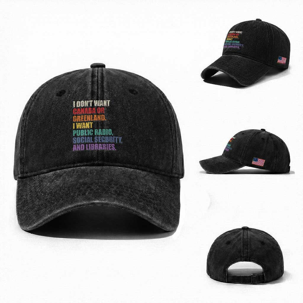 I Dont Want Canada Or Greenland I Want Public Radio Social Security And Libraries Washed Cotton Baseball Cap Political Satire TS11 Washed Cap Universal Fit Black Print Your Wear