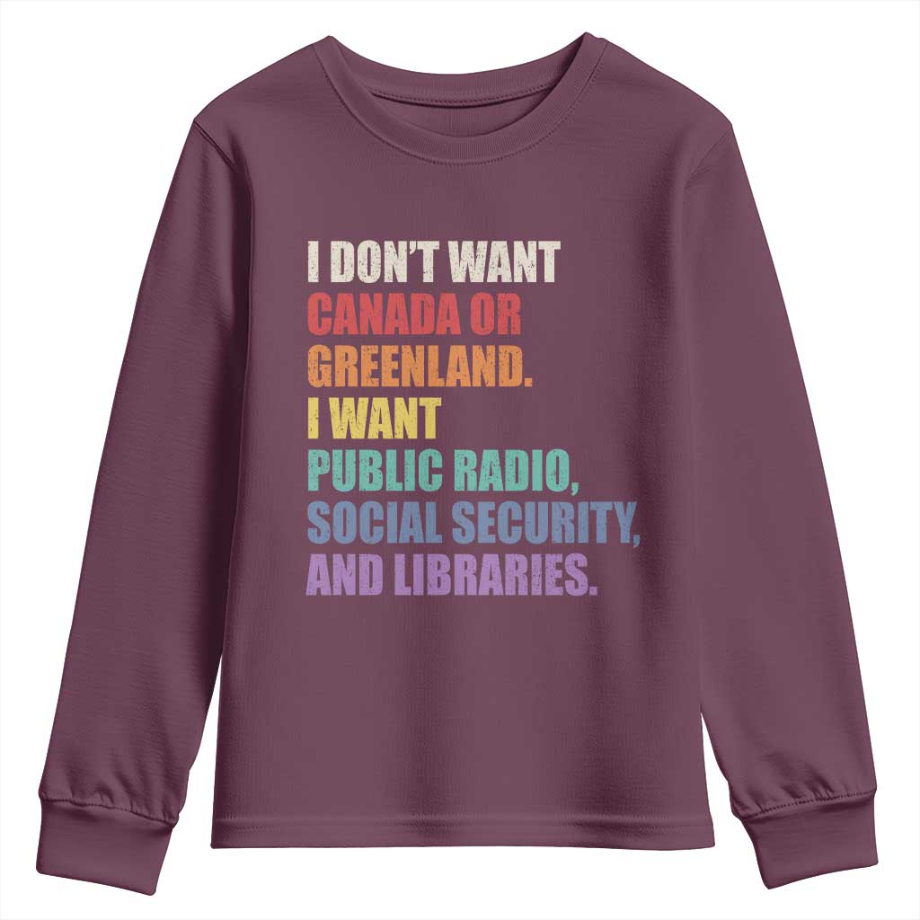 I Dont Want Canada Or Greenland I Want Public Radio Social Security And Libraries Youth Sweatshirt Political Satire TS11 Maroon Print Your Wear