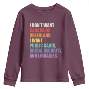 I Dont Want Canada Or Greenland I Want Public Radio Social Security And Libraries Youth Sweatshirt Political Satire TS11 Maroon Print Your Wear
