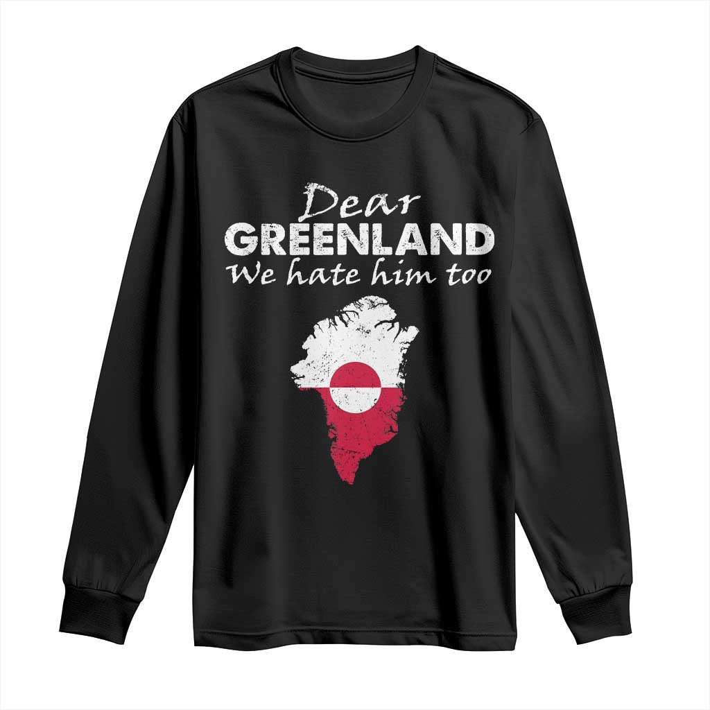 Dear Greenland We Hate Him Too Long Sleeve Shirt Greenland Political Protest TS11 Black Print Your Wear