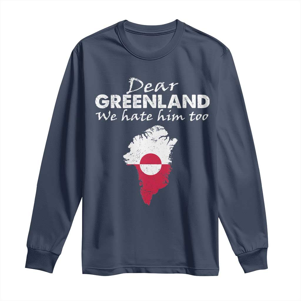 Dear Greenland We Hate Him Too Long Sleeve Shirt Greenland Political Protest TS11 Navy Print Your Wear