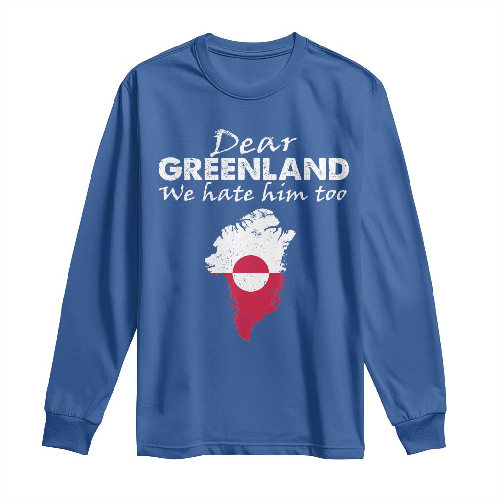 Dear Greenland We Hate Him Too Long Sleeve Shirt Greenland Political Protest TS11 Royal Blue Print Your Wear