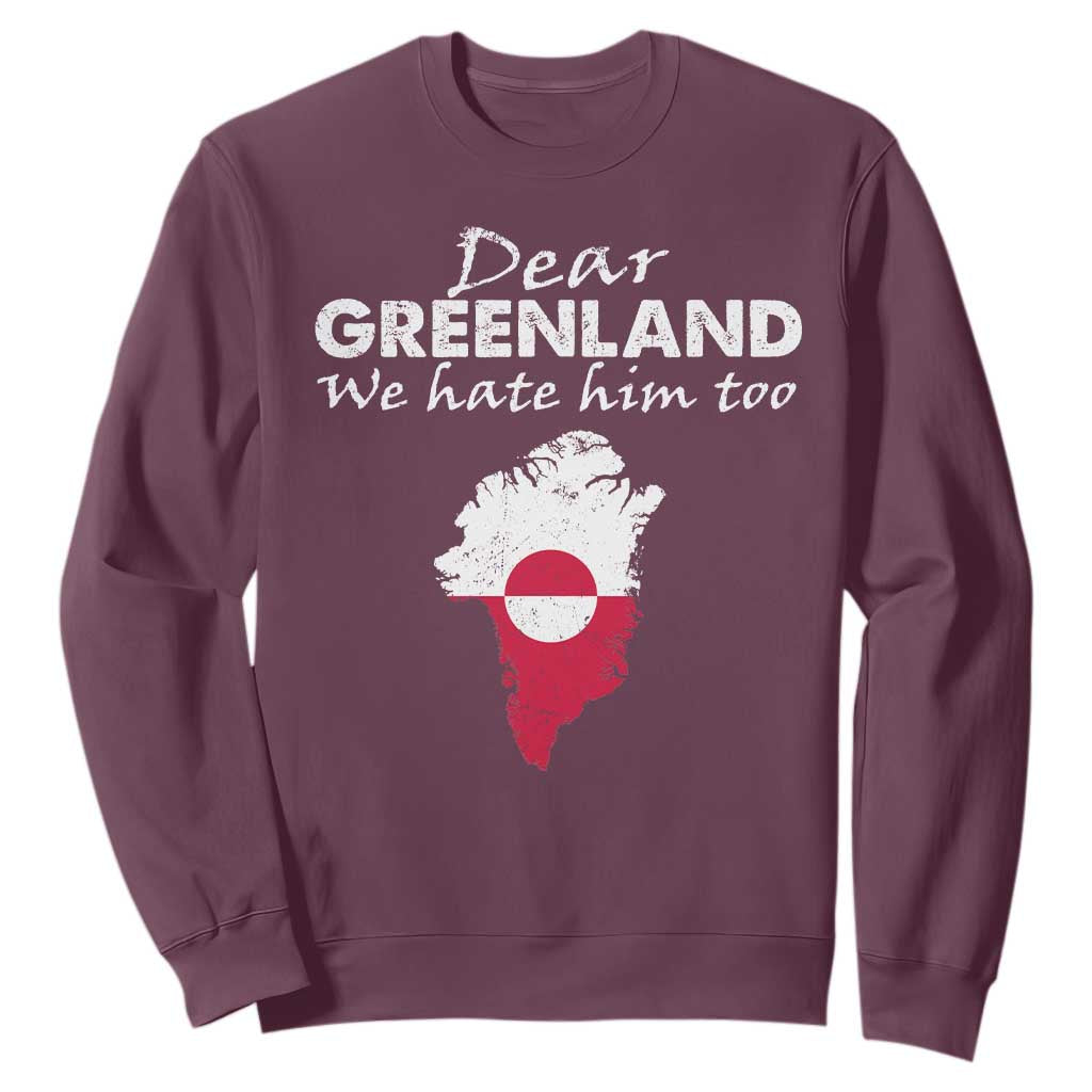 Dear Greenland We Hate Him Too Sweatshirt Greenland Political Protest TS11 Maroon Print Your Wear