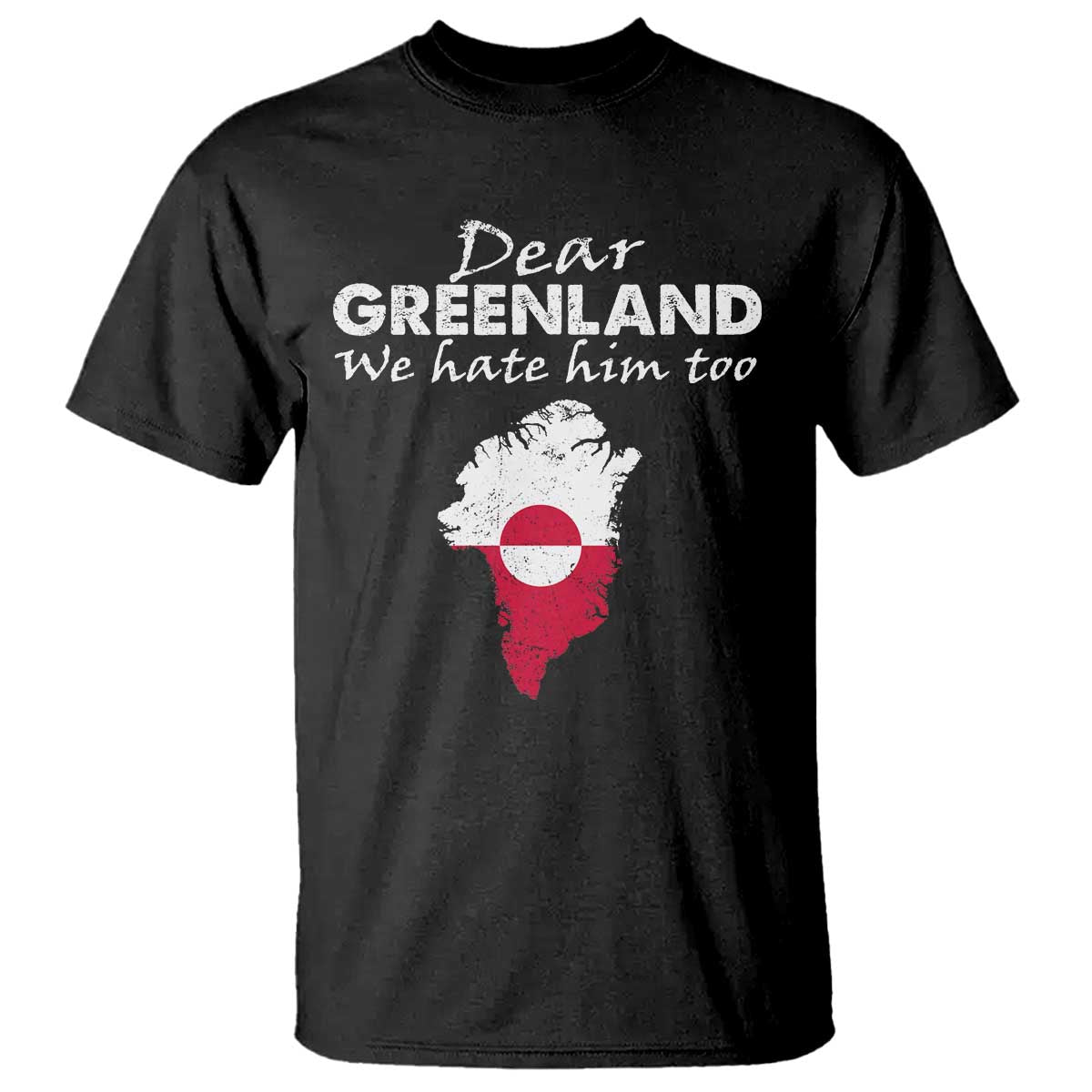 Dear Greenland We Hate Him Too T Shirt Greenland Political Protest TS11 Black Print Your Wear