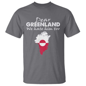 Dear Greenland We Hate Him Too T Shirt Greenland Political Protest TS11 Charcoal Print Your Wear