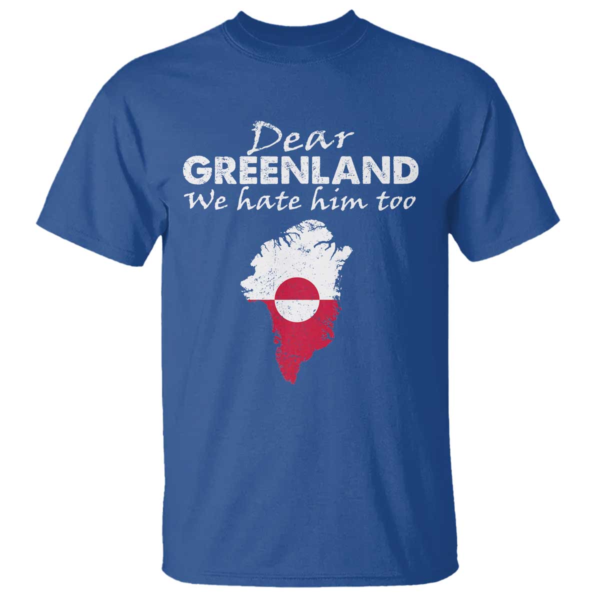 Dear Greenland We Hate Him Too T Shirt Greenland Political Protest TS11 Royal Blue Print Your Wear