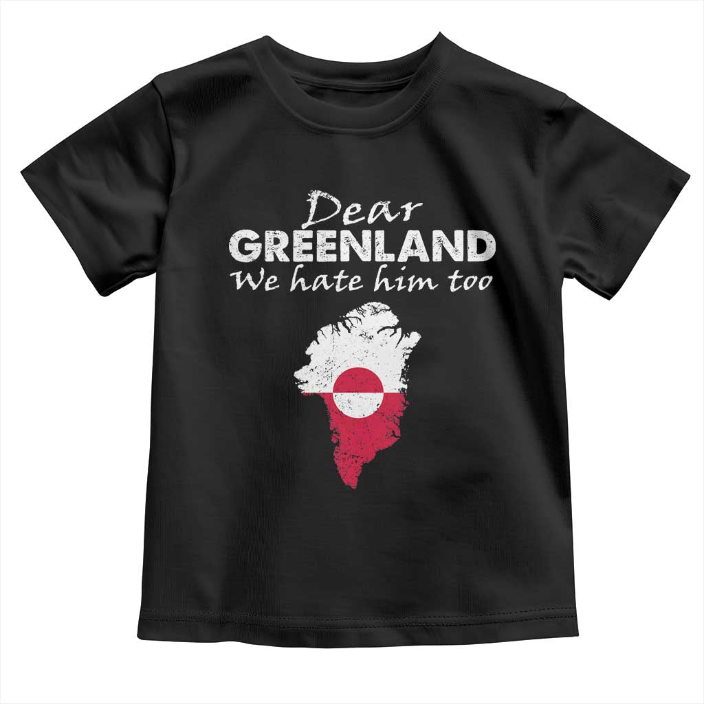 Dear Greenland We Hate Him Too Toddler T Shirt Greenland Political Protest TS11 Black Print Your Wear