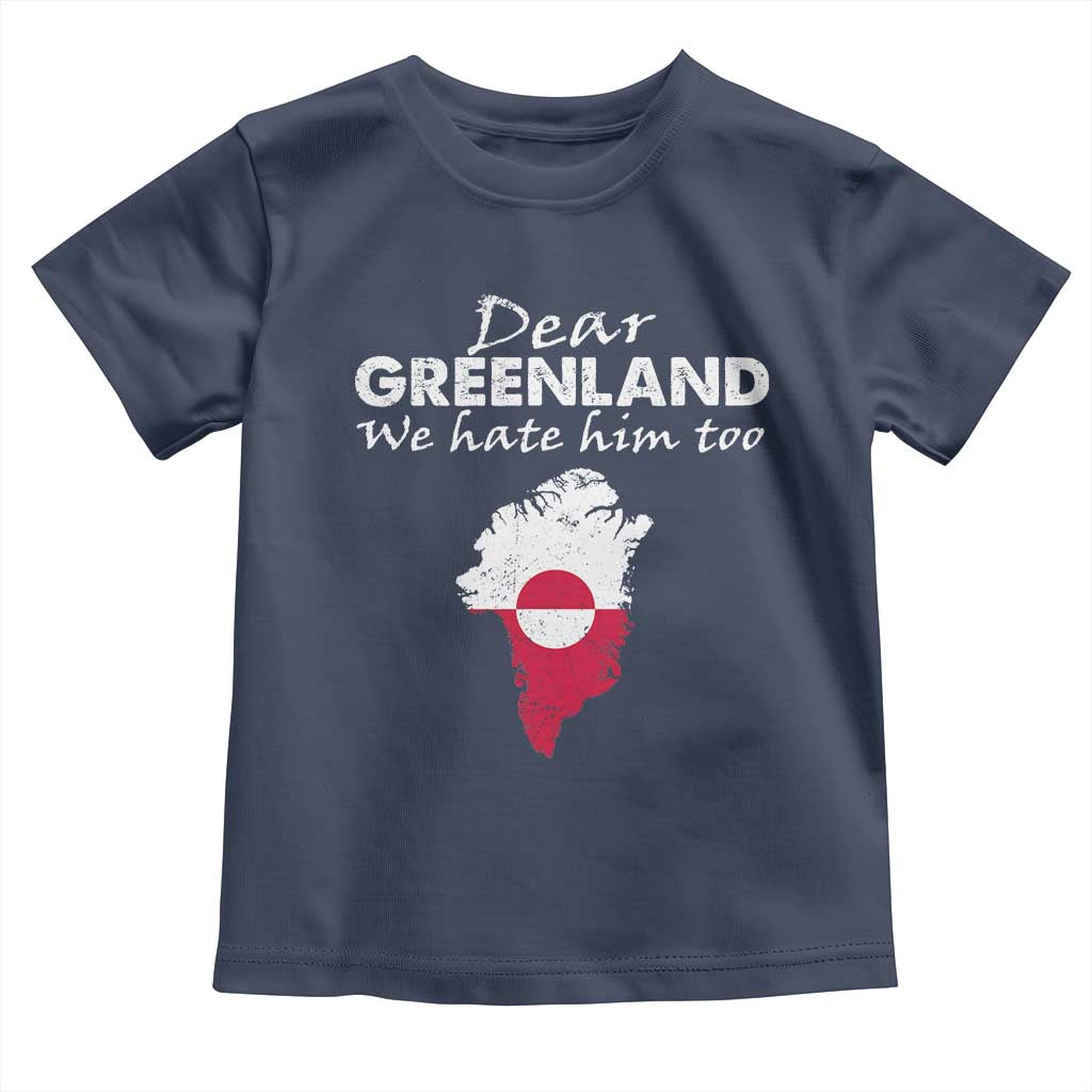 Dear Greenland We Hate Him Too Toddler T Shirt Greenland Political Protest TS11 Navy Print Your Wear