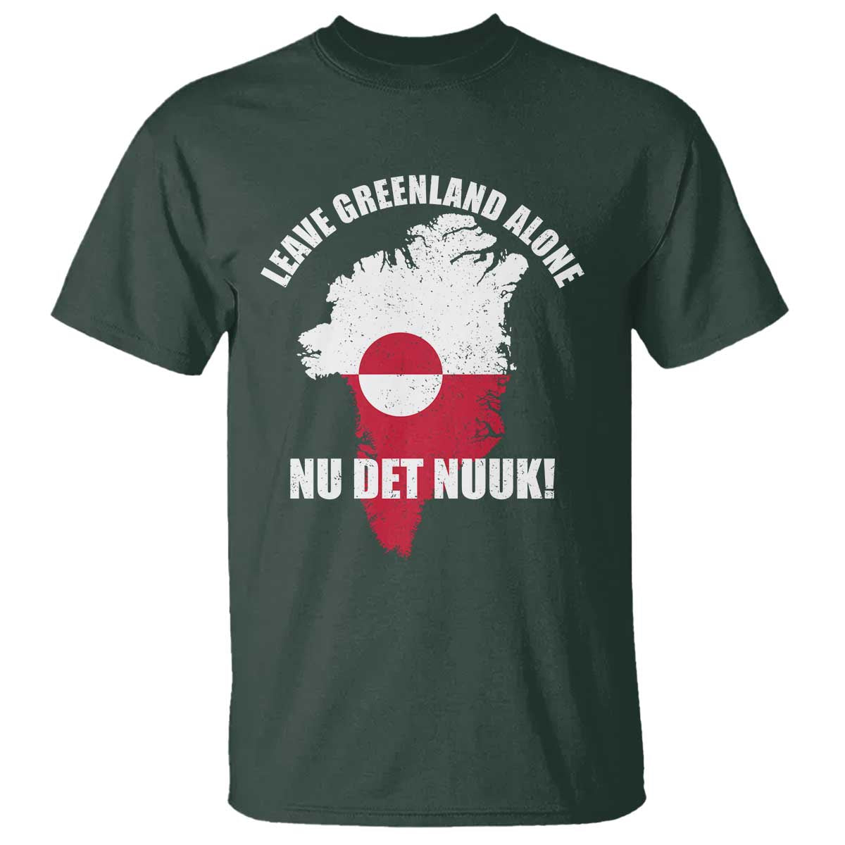 Nu Det Nuuk Leave Greenland Alone T Shirt Political Statement Greenland Policy TS11 Dark Forest Green Print Your Wear