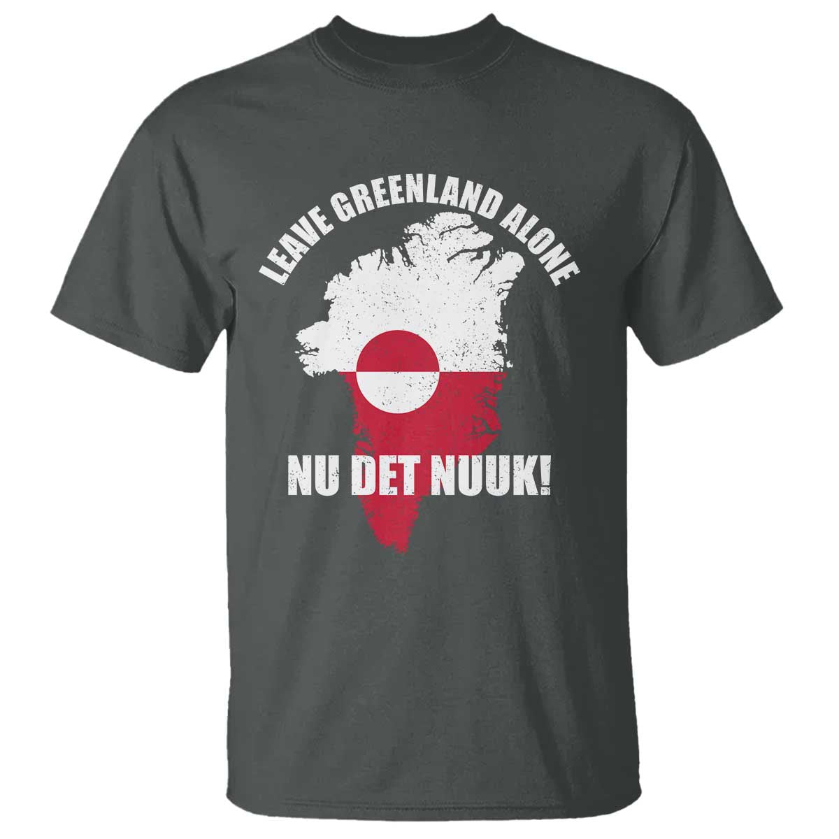 Nu Det Nuuk Leave Greenland Alone T Shirt Political Statement Greenland Policy TS11 Dark Heather Print Your Wear