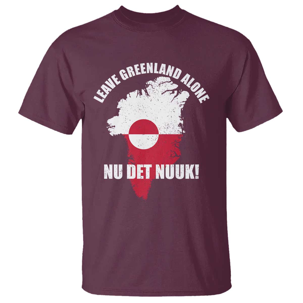 Nu Det Nuuk Leave Greenland Alone T Shirt Political Statement Greenland Policy TS11 Maroon Print Your Wear