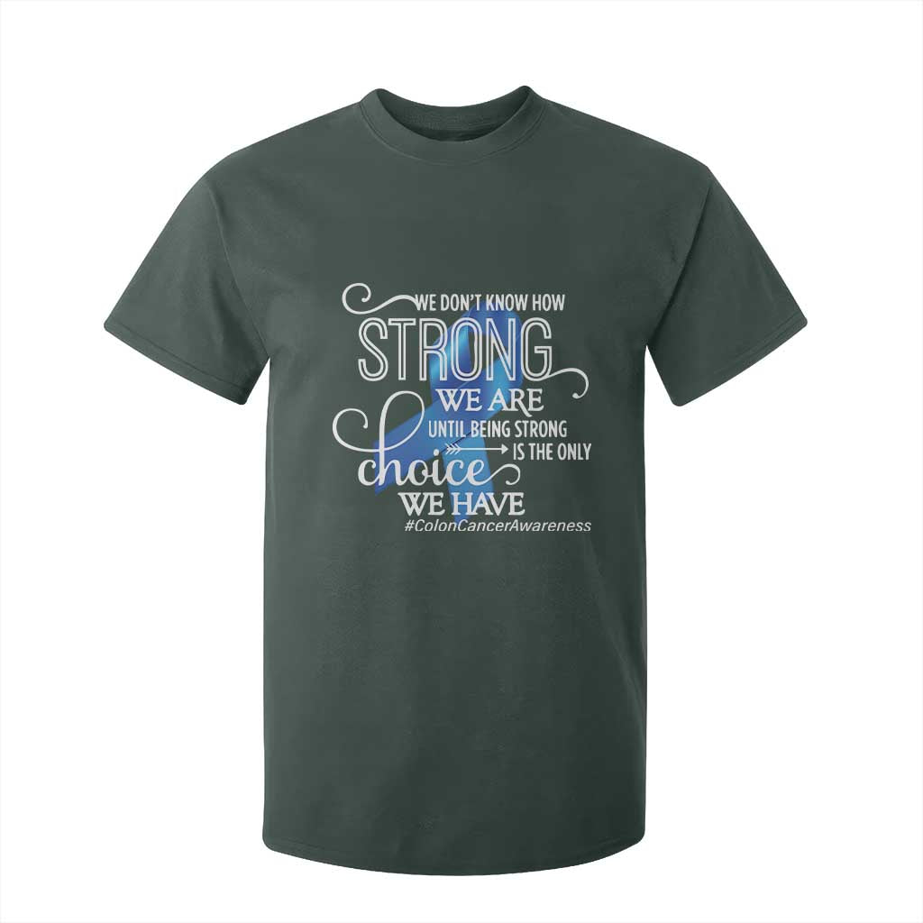 Colon Cancer Awareness T Shirt For Kid We Don't Know How Strong We Are Until Being Strong TS11 Dark Forest Green Print Your Wear