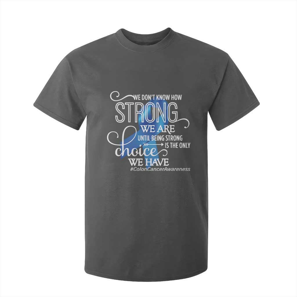 Colon Cancer Awareness T Shirt For Kid We Don't Know How Strong We Are Until Being Strong TS11 Dark Heather Print Your Wear