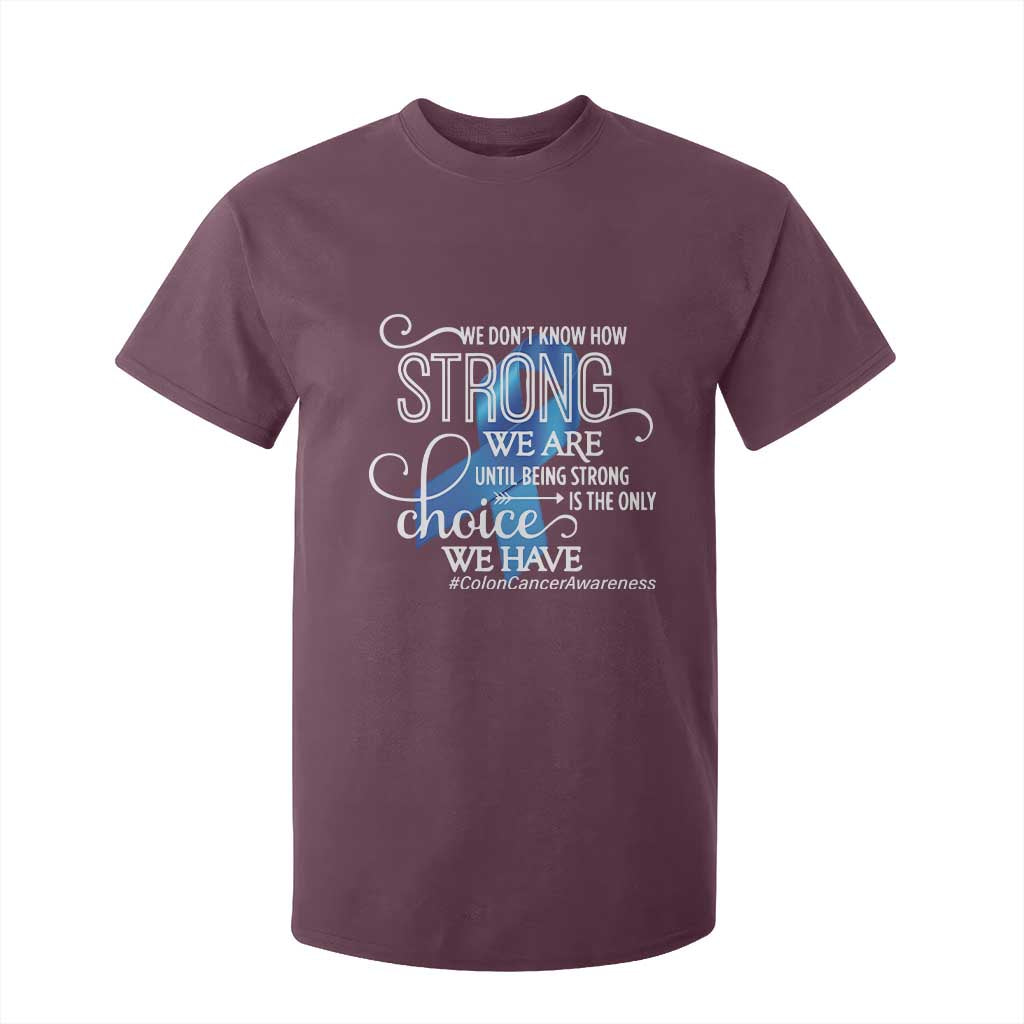 Colon Cancer Awareness T Shirt For Kid We Don't Know How Strong We Are Until Being Strong TS11 Maroon Print Your Wear