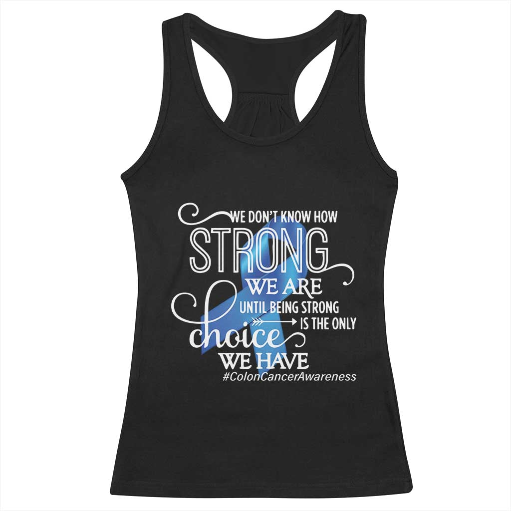 Colon Cancer Awareness Racerback Tank Top We Don't Know How Strong We Are Until Being Strong TS11 Black Print Your Wear