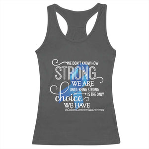 Colon Cancer Awareness Racerback Tank Top We Don't Know How Strong We Are Until Being Strong TS11 Dark Heather Print Your Wear