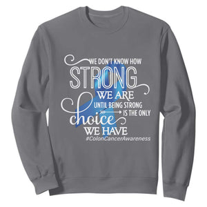 Colon Cancer Awareness Sweatshirt We Don't Know How Strong We Are Until Being Strong TS11 Charcoal Print Your Wear