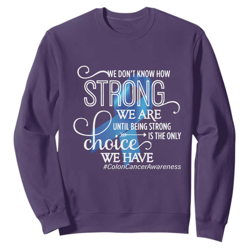 Colon Cancer Awareness Sweatshirt We Don't Know How Strong We Are Until Being Strong TS11 Purple Print Your Wear