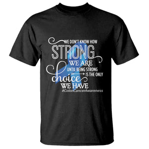Colon Cancer Awareness T Shirt We Don't Know How Strong We Are Until Being Strong TS11 Black Print Your Wear