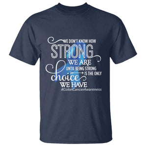 Colon Cancer Awareness T Shirt We Don't Know How Strong We Are Until Being Strong TS11 Navy Print Your Wear