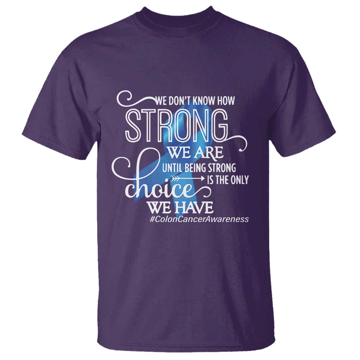 Colon Cancer Awareness T Shirt We Don't Know How Strong We Are Until Being Strong TS11 Purple Print Your Wear