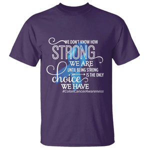 Colon Cancer Awareness T Shirt We Don't Know How Strong We Are Until Being Strong TS11 Purple Print Your Wear
