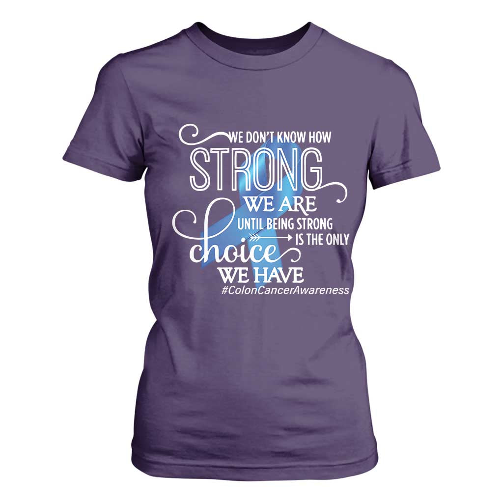 Colon Cancer Awareness T Shirt For Women We Don't Know How Strong We Are Until Being Strong TS11 Purple Print Your Wear