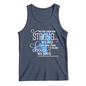 Colon Cancer Awareness Tank Top We Don't Know How Strong We Are Until Being Strong TS11 Navy Print Your Wear