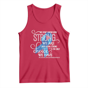 Colon Cancer Awareness Tank Top We Don't Know How Strong We Are Until Being Strong TS11 Red Print Your Wear