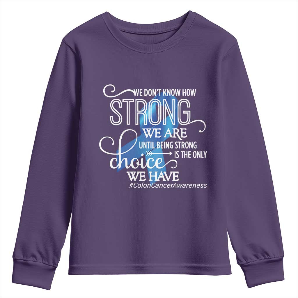 Colon Cancer Awareness Youth Sweatshirt We Don't Know How Strong We Are Until Being Strong TS11 Purple Print Your Wear