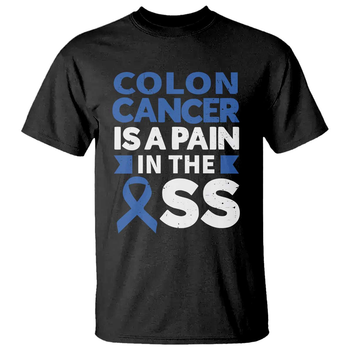 Colon Cancer Is A Pain In The Ass T Shirt Colorectal Cancer Awareness TS11 Black Print Your Wear