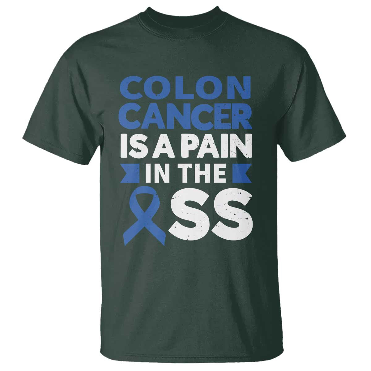 Colon Cancer Is A Pain In The Ass T Shirt Colorectal Cancer Awareness TS11 Dark Forest Green Print Your Wear