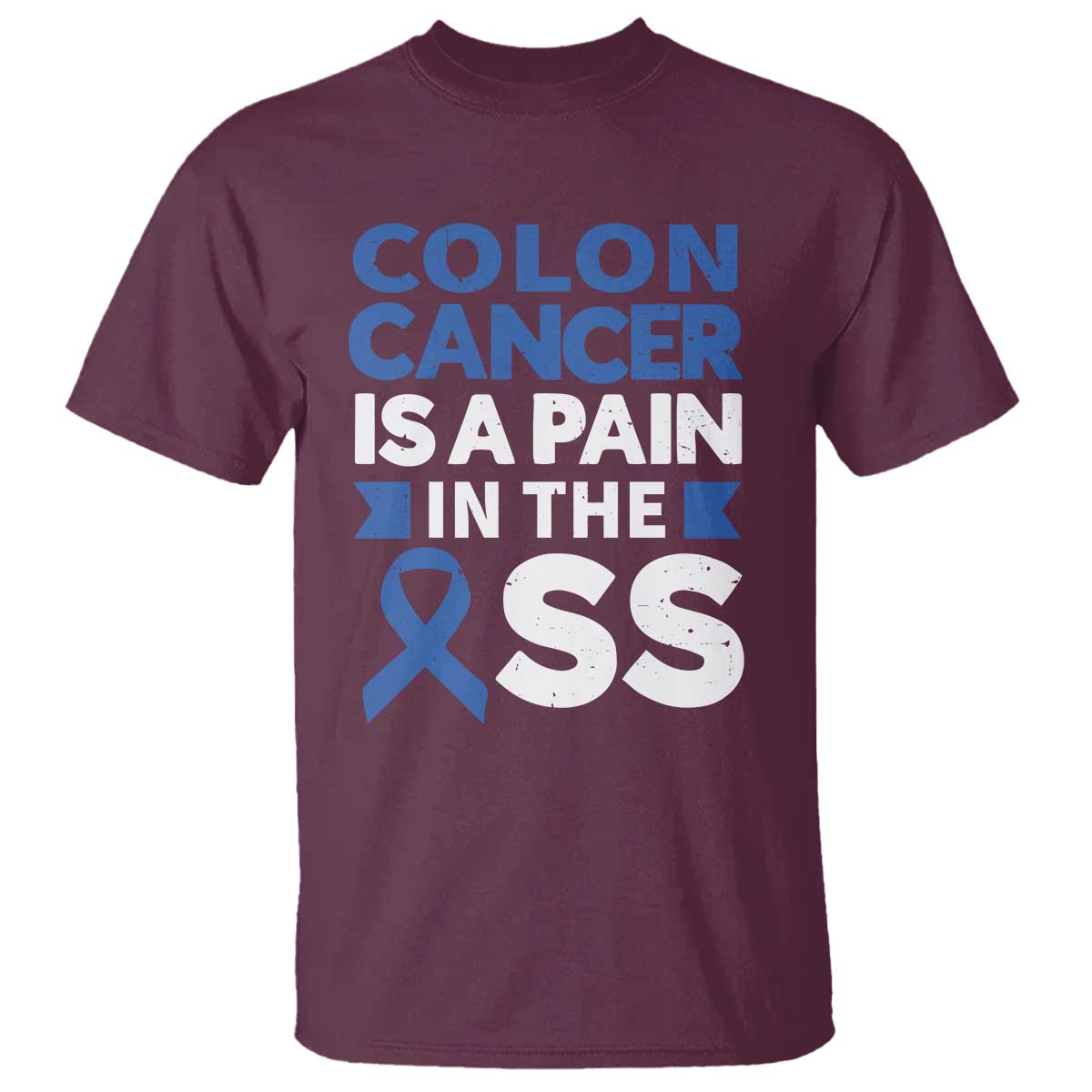Colon Cancer Is A Pain In The Ass T Shirt Colorectal Cancer Awareness TS11 Maroon Print Your Wear
