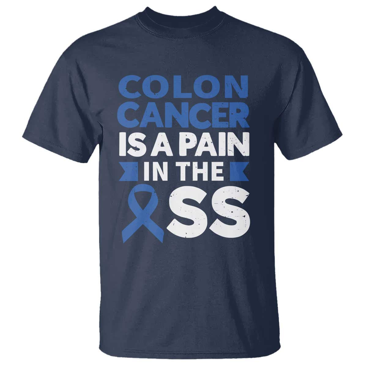 Colon Cancer Is A Pain In The Ass T Shirt Colorectal Cancer Awareness TS11 Navy Print Your Wear