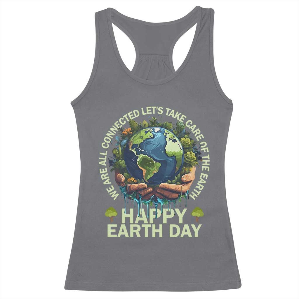 Happy Earth Day Racerback Tank Top We Are All Connected Let's Take Care Of The Earth TS11 Charcoal Print Your Wear