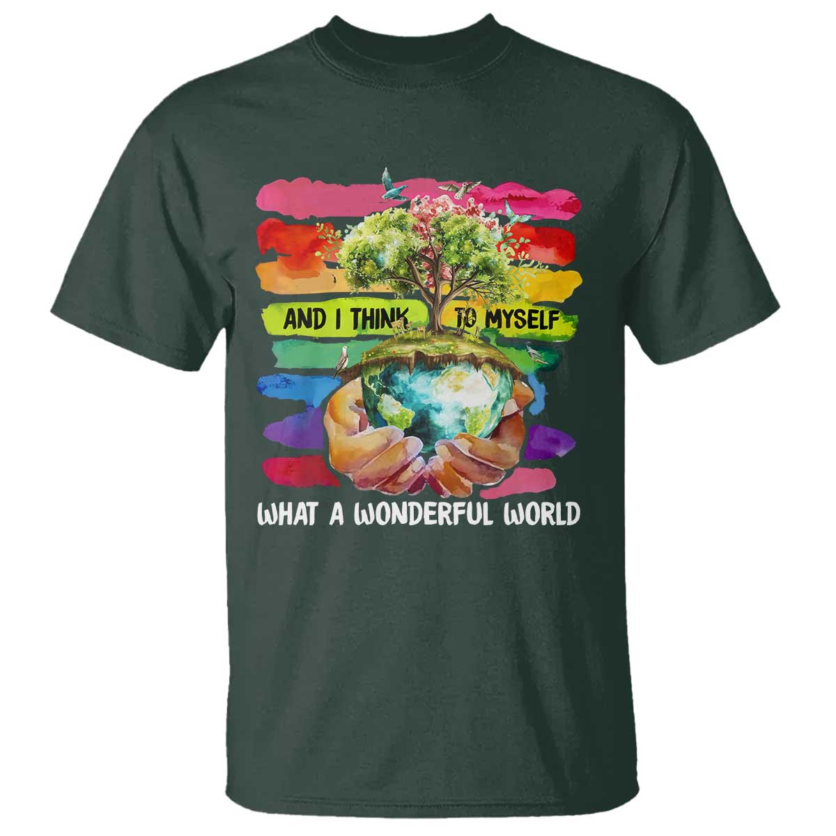 And I Think To Myself What A Wonderful World Earth Day T Shirt TS11 Dark Forest Green Print Your Wear