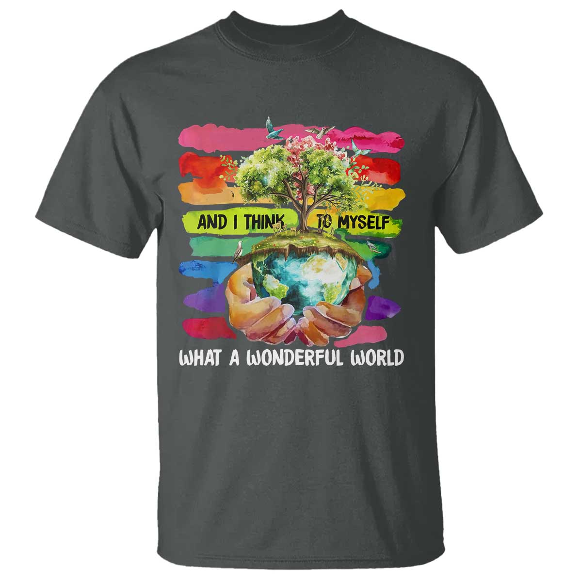 And I Think To Myself What A Wonderful World Earth Day T Shirt TS11 Dark Heather Print Your Wear