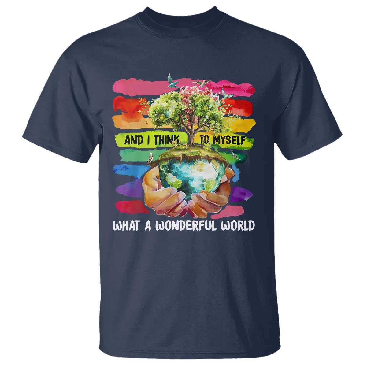 And I Think To Myself What A Wonderful World Earth Day T Shirt TS11 Navy Print Your Wear