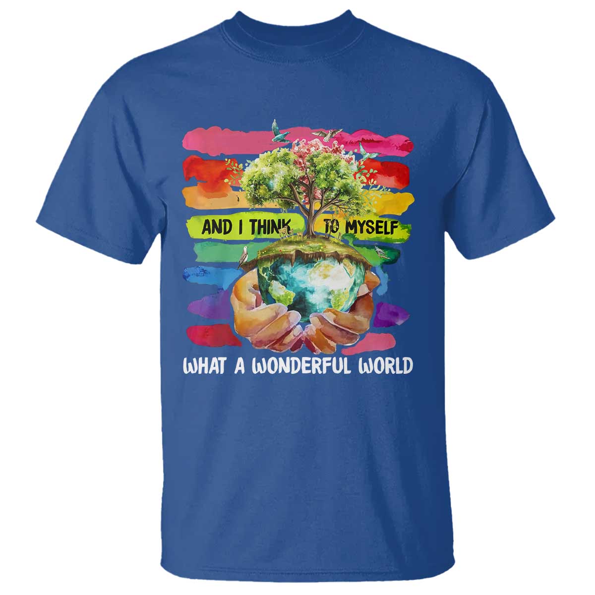 And I Think To Myself What A Wonderful World Earth Day T Shirt TS11 Royal Blue Print Your Wear