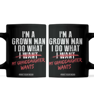 Girl Grandpa Coffee Mug Funny I Am A Grown Man I Do What My Granddaughter Wants TS11 Black Print Your Wear